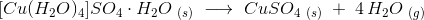 [Cu(H_2O)_4]SO_4\cdot H_2O\;_{(s)}\;\longrightarrow\;CuSO_4\;_{(s)}\;+\;4\,H_2O\;_{(g)}