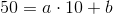 50=a\cdot 10+b