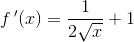 f{\, }'(x)=\frac{1}{2\sqrt{x}}+1