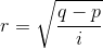 r = \sqrt{\frac{q-p}{i}}