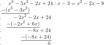 \\ .\ \ \ \ x^3 - 5x^2-2x+24:x - 3=x^2-2x-8\\ .\underline{-(x^3-3x^2)}\\ .\ \ \ \ \ \ -2x^2 - 2x + 24\\ .\ \ \ \underline{-(-2x^2+6x)}\\ .\ \ \ \ \ \ \ \ \ \ \ \ \ \ -8x + 24\\ .\ \ \ \ \ \ \ \ \ \ \ \underline{-(-8x + 24)}\\ . \ \ \ \ \ \ \ \ \ \ \ \ \ \ \ \ \ \ \ \ \ \ \ \ \ \ 0