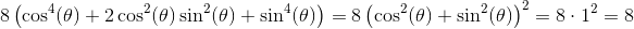 \! \! \! \! \! \! 8\left (\cos^4(\theta )+2\cos^2(\theta )\sin^2(\theta )+\sin^4(\theta ) \right )=8\left ( \cos^2(\theta)+ \sin^2(\theta) \right )^2=8\cdot 1^2=8