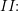 \small II\! \! :