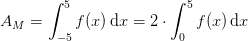 A_M=\int_{-5}^{5}f(x)\, \mathrm{d}x=2\cdot \int_{0}^{5}f(x)\, \mathrm{d}x