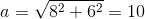 a= \sqrt{8^2+6^2}=10