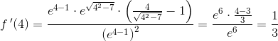 f{\, }'(4)=\frac{e^{4-1}\cdot e^{\sqrt{4^2-7}}\cdot \left ( \frac{4}{\sqrt{4^2-7}} -1\right )}{\left ( e^{4-1} \right )^2}=\frac{e^6\cdot \frac{4-3}{3}}{e^6}=\frac{1}{3}