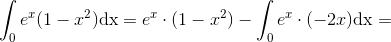 \int_0 e^x(1-x^2)\textup{dx}=e^x\cdot (1-x^2)-\int_0 e^x\cdot (-2x)\textup{dx}=