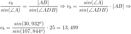 \\\frac{v_b}{sin(\angle A)} = \frac{|AB|}{sin(\angle ADB)} \Rightarrow v_b = \frac{sin(\angle A)}{sin(\angle ADB)}\cdot |AB| \Rightarrow \\\;\\\;\\ v_b = \frac{sin(30,932^{o})}{sin(107,844^{o})}\cdot 25 =13,499
