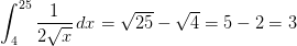 \int_{4}^{25}\frac{1}{2\sqrt{x}}\, dx=\sqrt{25}-\sqrt{4}=5-2=3