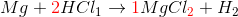 Mg+{\color{Red} 2}HCl_{1}\rightarrow {\color{Red} 1}MgCl_{{\color{Red} 2}}+H_{2}