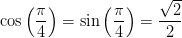 \cos\left ( \frac{\pi }{4} \right )=\sin\left ( \frac{\pi }{4} \right )=\frac{\sqrt{2}}{2}