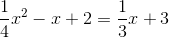 \frac{1}{4} x^2-x+2=\frac{1}{3}x+3