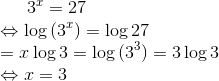 3^x =27\\ \Leftrightarrow \log{(3^x)}=\log{27}\\ =x\log{3}=\log{(3^3)}=3\log{3}\\ \Leftrightarrow x=3