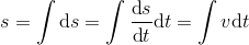 s=\int \textup{d}s=\int \frac{ \textup{d}s}{ \textup{d}t} \textup{d}t=\int v \textup{d}t