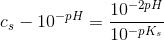 c_s-10^{-pH}=\frac{10^{-2pH}}{10^{-pK_s}}