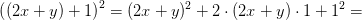 \left ((2x+y)+1 \right )^2=(2x+y)^2+2\cdot (2x+y)\cdot 1+1^2=