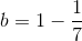 b=1-\frac{1}{7}