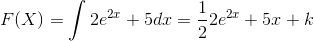 F(X)=\int 2e^{2x}+5 dx= \frac{1}{2}2e^{2x}+5x+k