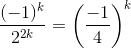 \frac{(-1)^k}{2^{2k}} = \left(\frac{-1}{4} \right )^k