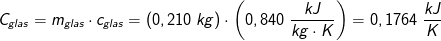 C_{glas}=m_{glas}\cdot c_{glas}=\left ( 0,210\; kg \right )\cdot \left ( 0,840\; \frac{kJ}{kg\cdot K} \right )=0,1764\; \frac{kJ}{K}