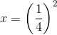 x=\left (\frac{1}{4} \right )^2
