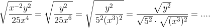 \sqrt{\frac{x^{-2}y^2}{25x^4}}=\sqrt{\frac{y^2}{25x^6}}=\sqrt{\frac{y^2}{5^2(x^3)^2}}=\frac{\sqrt{y^2}}{\sqrt{5^2}\cdot\sqrt{(x^3)^2}}=....