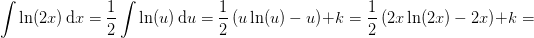 \! \! \! \! \! \! \! \int \ln(2x)\, \textup{d}x=\frac{1}{2}\int \ln(u)\, \textup{d}u=\frac{1}{2}\left ( u\ln(u)-u \right )+k=\frac{1}{2}\left ( 2x\ln(2x)-2x \right )+k=
