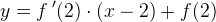 y=f{\, }'(2)\cdot (x-2)+f(2)