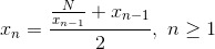 x_n=\frac{\frac{N}{x_{n-1}}+x_{n-1}}{2}, \ n\geq1