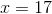 x=17