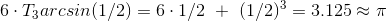 6 \cdot T_3 arcsin(1/2) = 6 \cdot 1/2 \ + \ (1/2)^3 = 3.125 \approx \pi