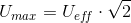 U_{max}=U_{ef\! f}\cdot \sqrt{2}