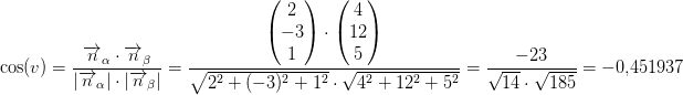 \! \! \! \! \! \! \! \! \! \! \! \! \! \! \! \! \! \! \! \! \! \! \! \! \! \! \! \! \! \! \! \! \! \! \! \! \! \! \! \! \cos(v)=\frac{ \overrightarrow{n}_\alpha \cdot \overrightarrow{n}_\beta }{\left | \overrightarrow{n}_\alpha \right | \cdot \left | \overrightarrow{n}_\beta \right |}=\frac{ \begin{pmatrix} 2\\-3 \\ 1 \end{pmatrix} \cdot \begin{pmatrix} 4\\12 \\ 5 \end{pmatrix}}{\sqrt{2^2+(-3)^2+1^2}\cdot\sqrt{4^2+12^2+5^2} }=\frac{-23}{\sqrt{14}\cdot \sqrt{185}}=-0{,}451937