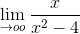 \lim_{\rightarrow oo} \frac{x}{x^2-4}