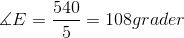 \measuredangle E=\frac{540}{5}=108 grader