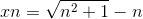 xn = \sqrt{n^2+1 }-n