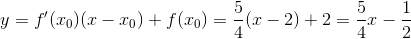 y=f'(x_{0})(x-x_{0})+f(x_{0})=\frac{5}{4}(x-2)+2=\frac{5}{4}x-\frac{1}{2}