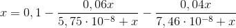 x=0,1- \frac{0,06x}{5,75\cdot 10^-^8+x}- \frac{0,04x}{7,46\cdot 10^-^8 +x}