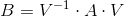 B=V^{-1}\cdot A\cdot V