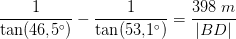 \frac{1}{\tan(46{,}5^\circ)}-\frac{1}{\tan(53{,}1^\circ)}=\frac{398\;m}{|BD|}