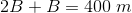 2B+B =400\; m