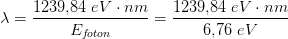 \lambda=\frac{1239{,}84\; eV\cdot nm}{E_{f\! oton} }=\frac{1239{,}84\; eV\cdot nm}{6{,}76\; eV }
