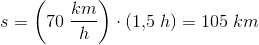 s=\left ( 70\; \frac{km}{h} \right )\cdot \left (1{,}5\; h \right )=105\; km