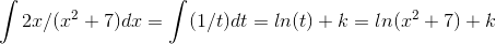 \int 2x/(x^2+7)dx = \int (1/t)dt = ln(t)+k = ln(x^2+7)+k