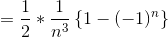 = \frac{1}{2}*\frac{1}{n^{3}}\left \{ 1-(-1)^{n} \right \}