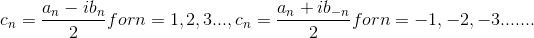 c_{n}=\frac{a_{n}-ib_{n}}{2} for n= 1,2,3..., c_{n}=\frac{a_{n}+ib_{-n}}{2} for n=-1,-2,-3.......