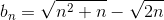 b_n = \sqrt{n^2 +n} - \sqrt{2n}