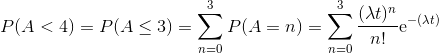 P(A<4) = P(A\leq 3) = \sum_{n = 0}^3 P(A = n) = \sum_{n=0}^3 \frac{(\lambda t)^n}{n!}\mathrm e^{-(\lambda t)}}
