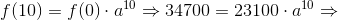 f(10)=f(0)\cdot a^{10}\Rightarrow 34700=23100\cdot a^{10}\Rightarrow