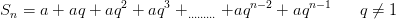 S_n=a+aq+aq^2+aq^3+_{.........}+aq^{n-2}+aq^{n-1}\; \; \; \; \; \; q\neq1
